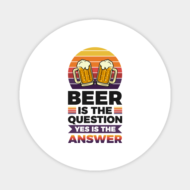 Beer is the question yes is the answer - Funny Beer Sarcastic Satire Hilarious Funny Meme Quotes Sayings Magnet by Arish Van Designs